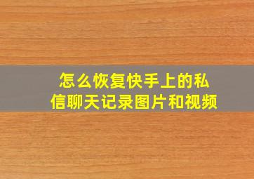 怎么恢复快手上的私信聊天记录图片和视频