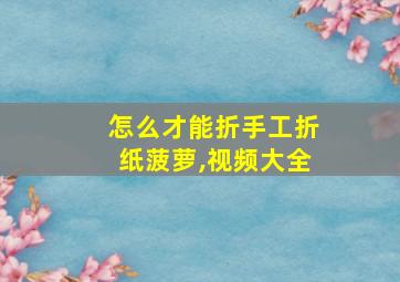 怎么才能折手工折纸菠萝,视频大全