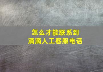 怎么才能联系到滴滴人工客服电话