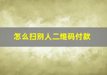 怎么扫别人二维码付款