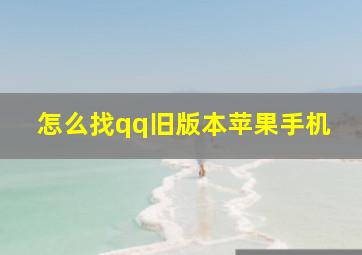 怎么找qq旧版本苹果手机