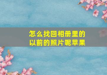 怎么找回相册里的以前的照片呢苹果