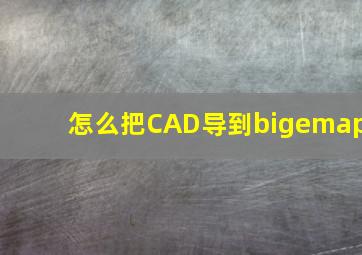 怎么把CAD导到bigemap