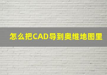 怎么把CAD导到奥维地图里