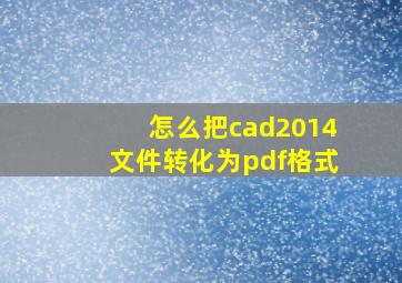 怎么把cad2014文件转化为pdf格式