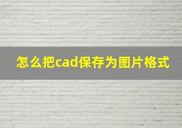 怎么把cad保存为图片格式