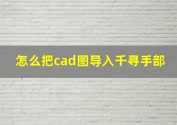 怎么把cad图导入千寻手部