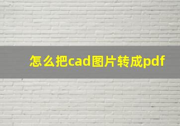 怎么把cad图片转成pdf