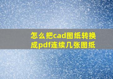 怎么把cad图纸转换成pdf连续几张图纸