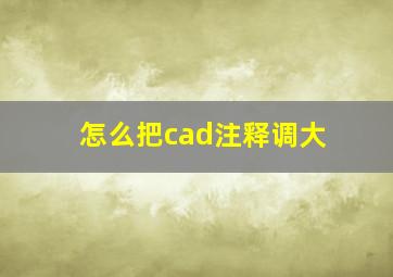 怎么把cad注释调大