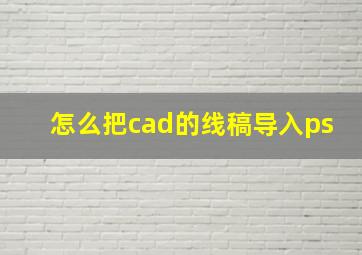 怎么把cad的线稿导入ps