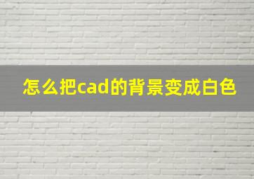 怎么把cad的背景变成白色