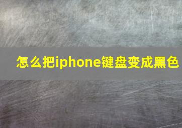 怎么把iphone键盘变成黑色