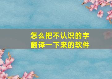 怎么把不认识的字翻译一下来的软件