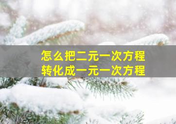 怎么把二元一次方程转化成一元一次方程