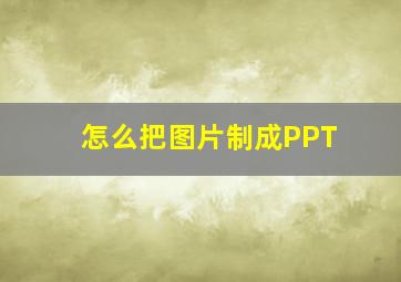 怎么把图片制成PPT