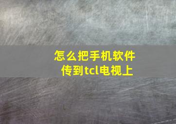 怎么把手机软件传到tcl电视上