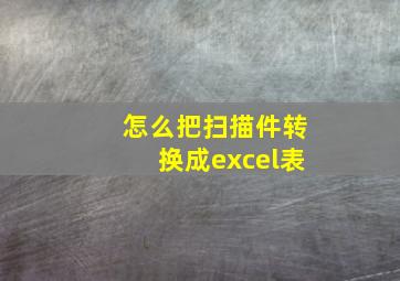 怎么把扫描件转换成excel表