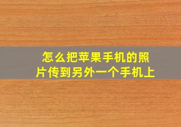 怎么把苹果手机的照片传到另外一个手机上