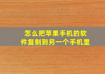 怎么把苹果手机的软件复制到另一个手机里