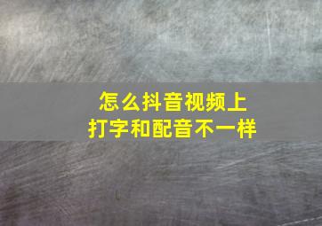 怎么抖音视频上打字和配音不一样