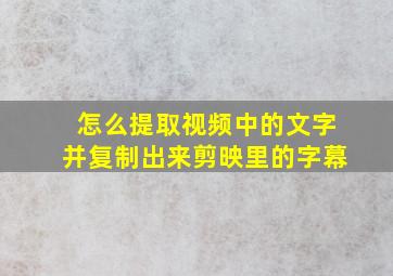 怎么提取视频中的文字并复制出来剪映里的字幕