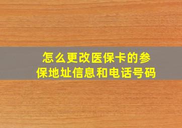 怎么更改医保卡的参保地址信息和电话号码