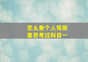 怎么查个人驾照是否考过科目一