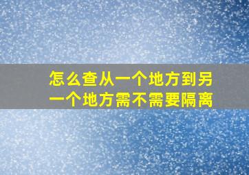 怎么查从一个地方到另一个地方需不需要隔离