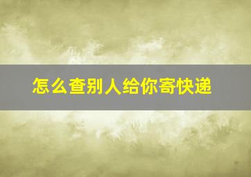 怎么查别人给你寄快递