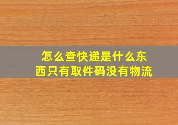 怎么查快递是什么东西只有取件码没有物流