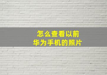 怎么查看以前华为手机的照片