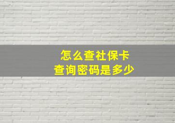 怎么查社保卡查询密码是多少