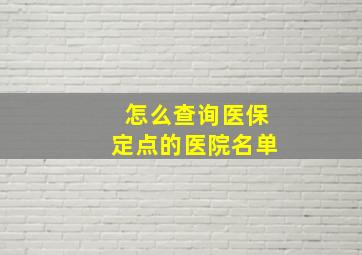 怎么查询医保定点的医院名单