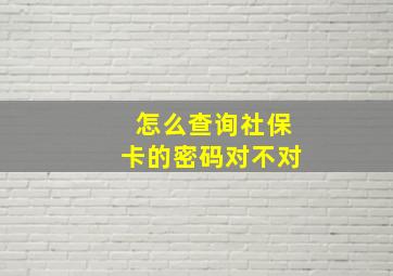 怎么查询社保卡的密码对不对