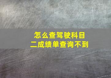 怎么查驾驶科目二成绩单查询不到