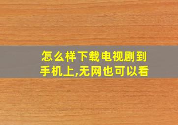 怎么样下载电视剧到手机上,无网也可以看