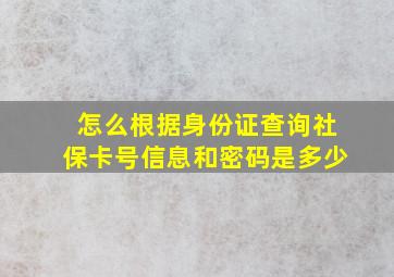 怎么根据身份证查询社保卡号信息和密码是多少