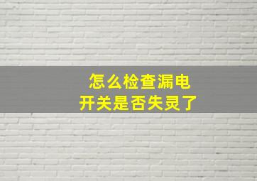 怎么检查漏电开关是否失灵了