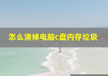 怎么清掉电脑c盘内存垃圾