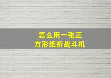 怎么用一张正方形纸折战斗机