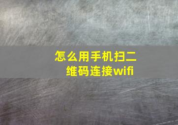 怎么用手机扫二维码连接wifi