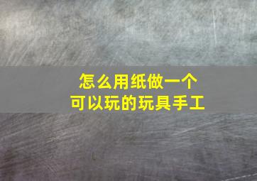 怎么用纸做一个可以玩的玩具手工