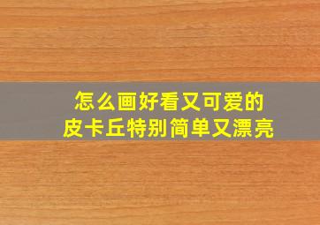 怎么画好看又可爱的皮卡丘特别简单又漂亮