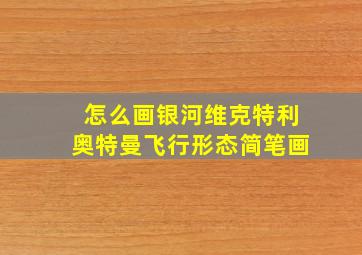 怎么画银河维克特利奥特曼飞行形态简笔画