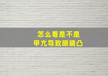 怎么看是不是甲亢导致眼睛凸