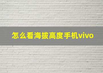 怎么看海拔高度手机vivo