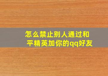 怎么禁止别人通过和平精英加你的qq好友