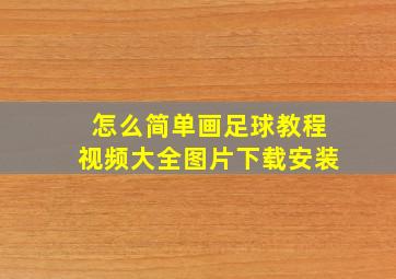 怎么简单画足球教程视频大全图片下载安装