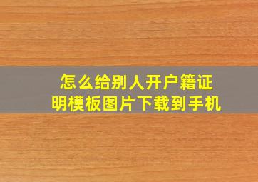 怎么给别人开户籍证明模板图片下载到手机